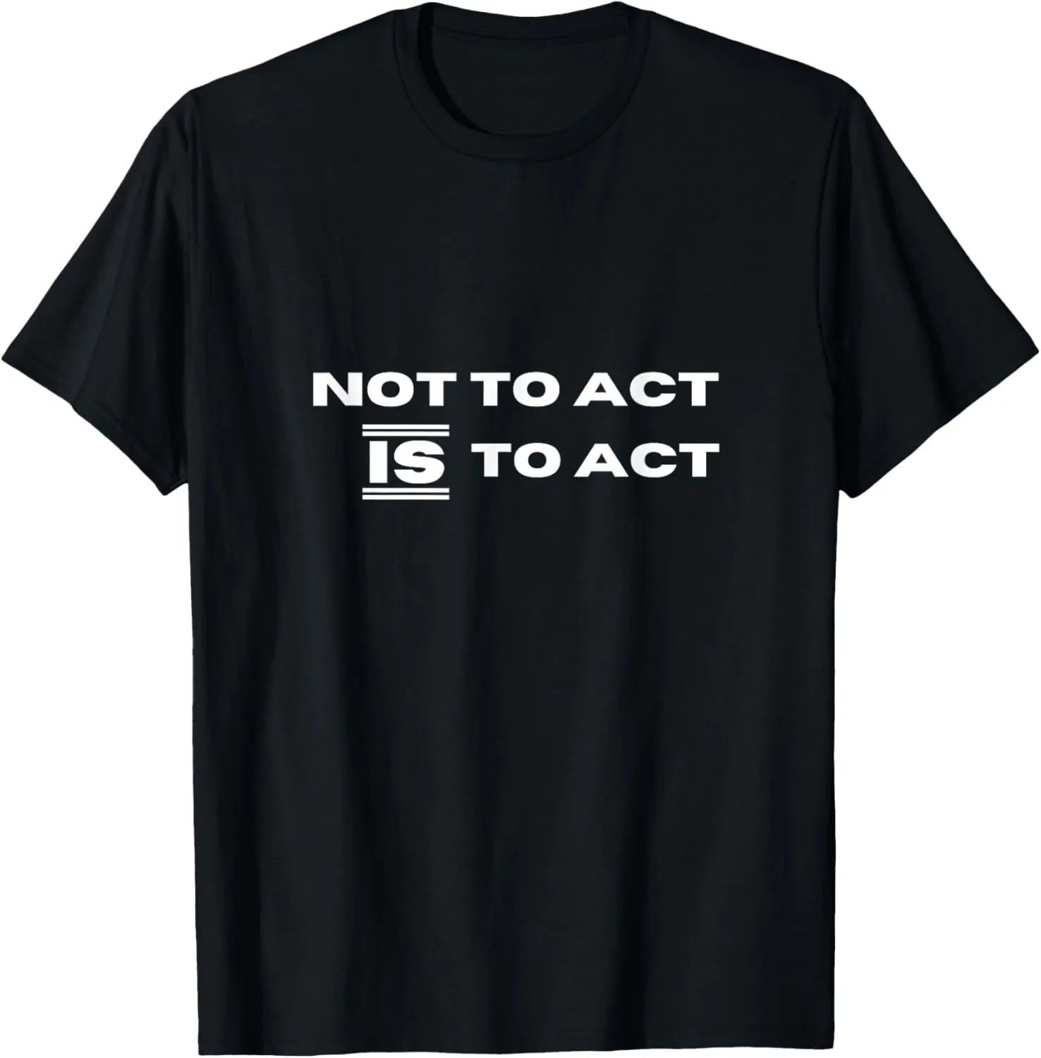 Not To Act Is To Act Inspirational Motivational Message T-Shirt
